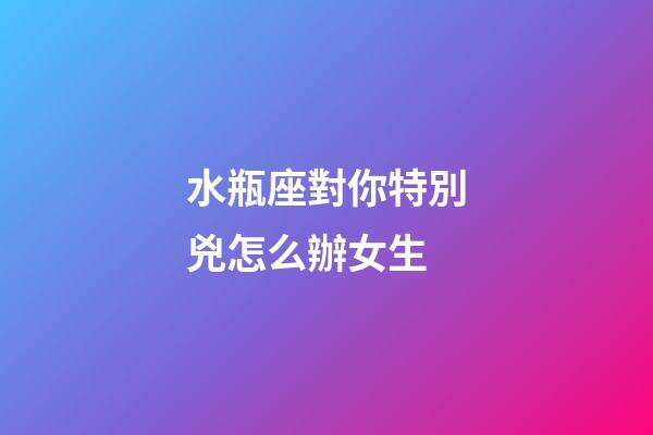 水瓶座對你特別兇怎么辦女生-第1張-星座運勢-玄機派