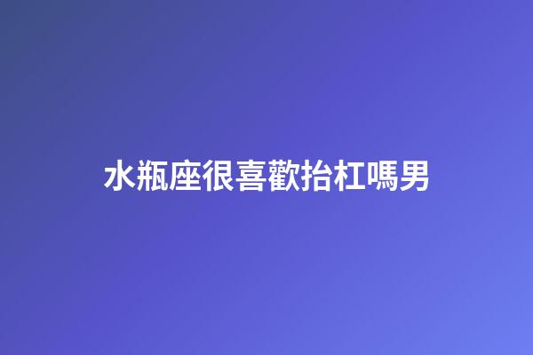 水瓶座很喜歡抬杠嗎男-第1張-星座運勢-玄機派