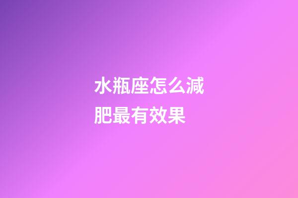 水瓶座怎么減肥最有效果-第1張-星座運勢-玄機派