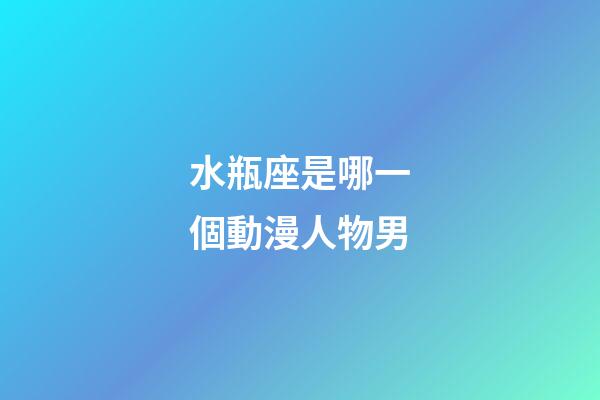水瓶座是哪一個動漫人物男-第1張-星座運勢-玄機派
