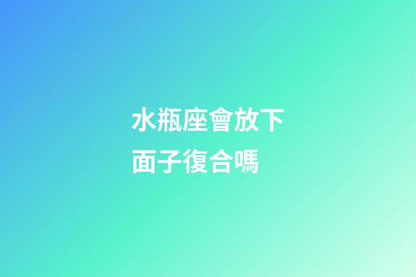 水瓶座會放下面子復合嗎-第1張-星座運勢-玄機派