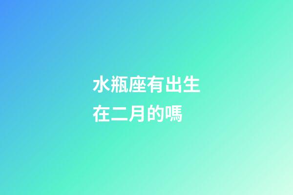 水瓶座有出生在二月的嗎-第1張-星座運勢-玄機派