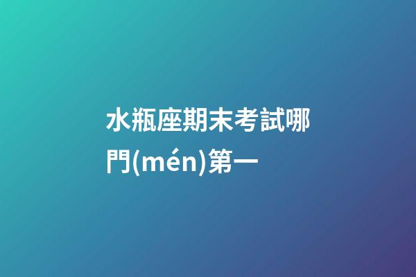水瓶座期末考試哪門(mén)第一-第1張-星座運(yùn)勢(shì)-玄機(jī)派