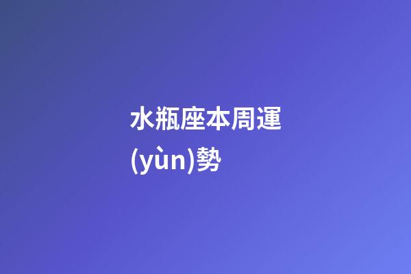 水瓶座本周運(yùn)勢（水瓶座下周運(yùn)勢最新）-第1張-星座運(yùn)勢-玄機(jī)派