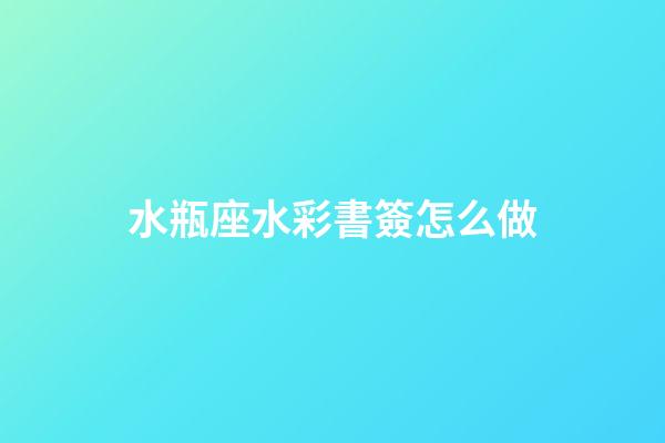 水瓶座水彩書簽怎么做-第1張-星座運勢-玄機派