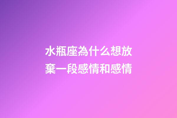 水瓶座為什么想放棄一段感情和感情-第1張-星座運(yùn)勢(shì)-玄機(jī)派