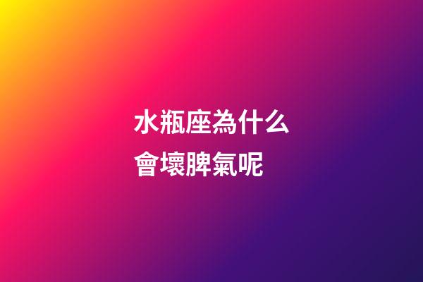水瓶座為什么會壞脾氣呢-第1張-星座運勢-玄機派