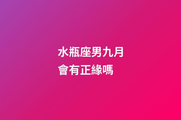 水瓶座男九月會有正緣嗎-第1張-星座運勢-玄機派