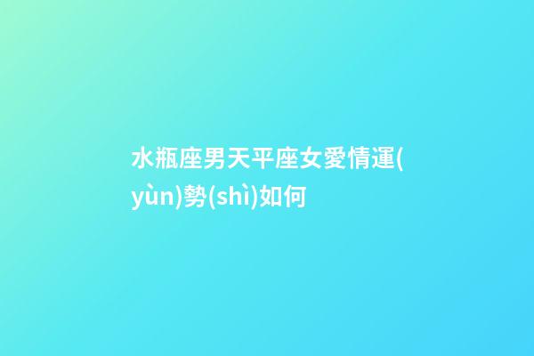 水瓶座男天平座女愛情運(yùn)勢(shì)如何-第1張-星座運(yùn)勢(shì)-玄機(jī)派