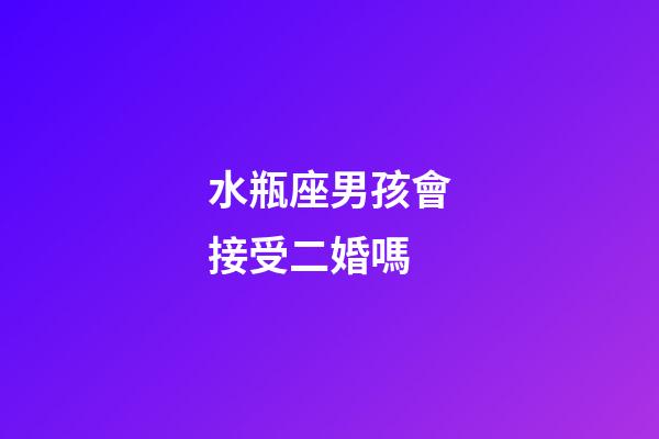 水瓶座男孩會接受二婚嗎-第1張-星座運勢-玄機派