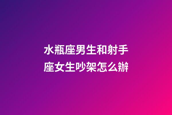 水瓶座男生和射手座女生吵架怎么辦-第1張-星座運(yùn)勢(shì)-玄機(jī)派
