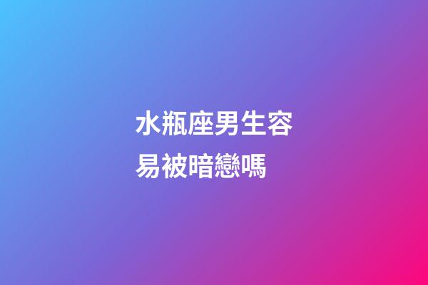 水瓶座男生容易被暗戀嗎-第1張-星座運勢-玄機派