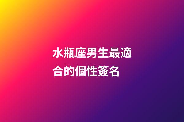 水瓶座男生最適合的個性簽名-第1張-星座運勢-玄機派