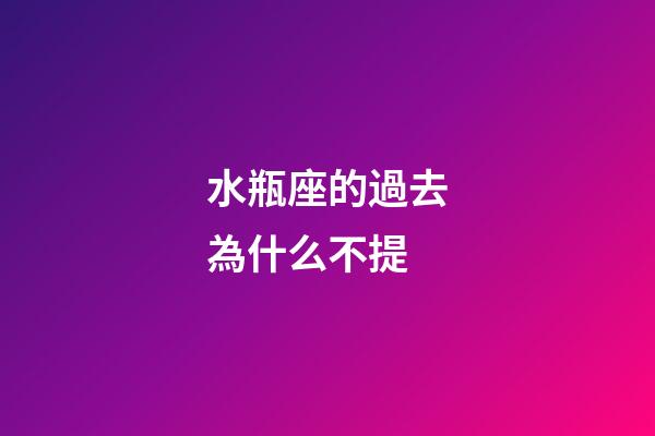 水瓶座的過去為什么不提