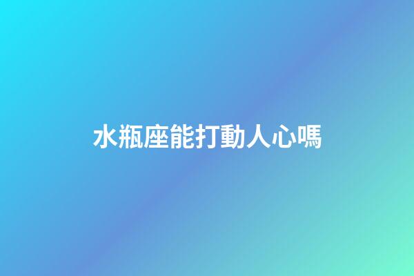 水瓶座能打動人心嗎-第1張-星座運勢-玄機派