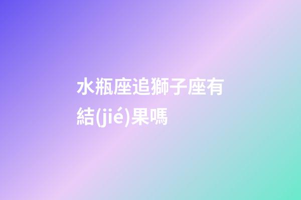 水瓶座追獅子座有結(jié)果嗎-第1張-星座運勢-玄機派