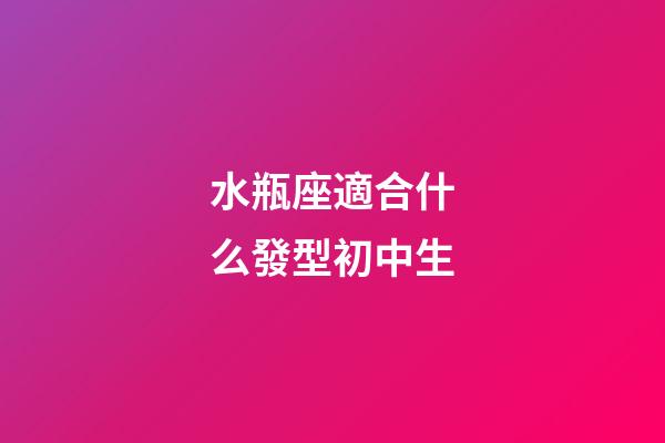 水瓶座適合什么發型初中生-第1張-星座運勢-玄機派