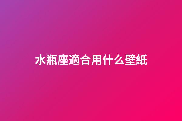 水瓶座適合用什么壁紙-第1張-星座運(yùn)勢(shì)-玄機(jī)派