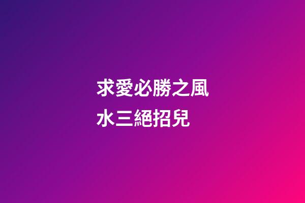 求愛必勝之風水三絕招兒