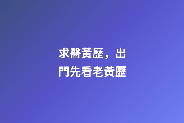 求醫黃歷，出門先看老黃歷-第1張-觀點-玄機派