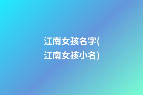 江南女孩名字(江南女孩小名)