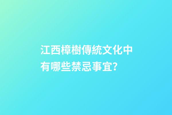 江西樟樹傳統文化中有哪些禁忌事宜？