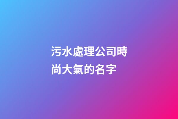 污水處理公司時尚大氣的名字