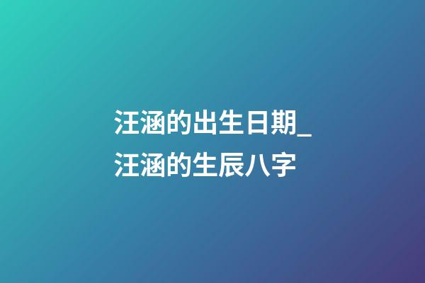 汪涵的出生日期_汪涵的生辰八字