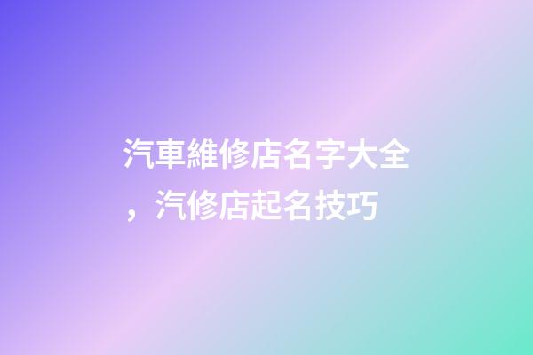 汽車維修店名字大全，汽修店起名技巧-第1張-店鋪起名-玄機派