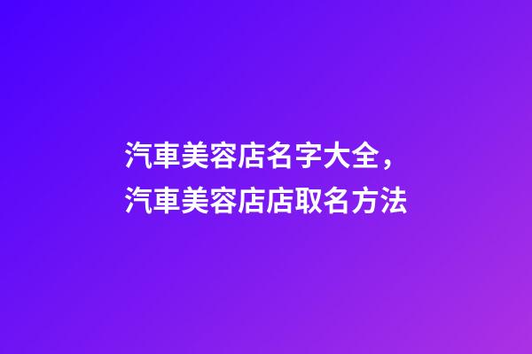 汽車美容店名字大全，汽車美容店店取名方法-第1張-店鋪起名-玄機派