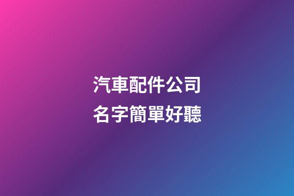 汽車配件公司名字簡單好聽