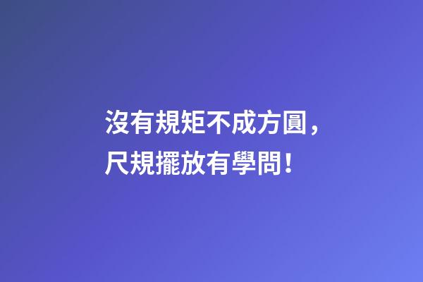 沒有規矩不成方圓，尺規擺放有學問！