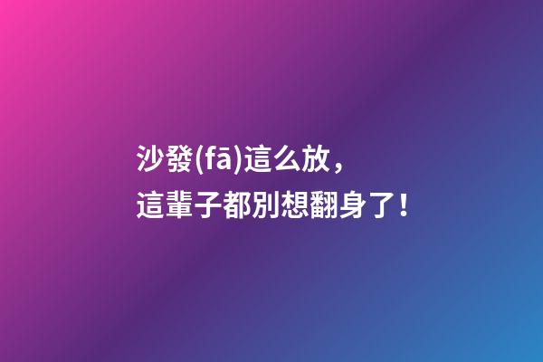 沙發(fā)這么放，這輩子都別想翻身了！