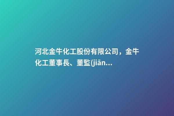 河北金牛化工股份有限公司，金牛化工董事長、董監(jiān)高集體離職-第1張-觀點(diǎn)-玄機(jī)派