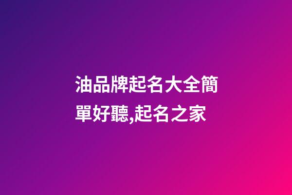 油品牌起名大全簡單好聽,起名之家-第1張-商標起名-玄機派