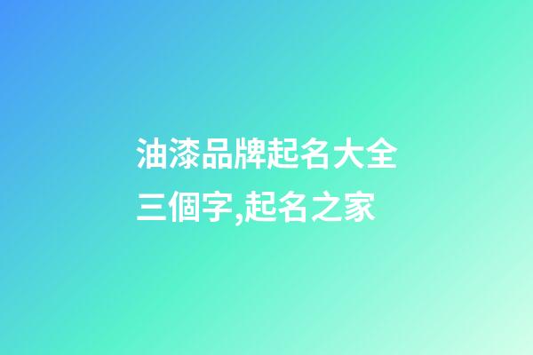 油漆品牌起名大全三個字,起名之家-第1張-商標起名-玄機派