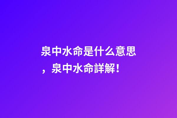 泉中水命是什么意思，泉中水命詳解！