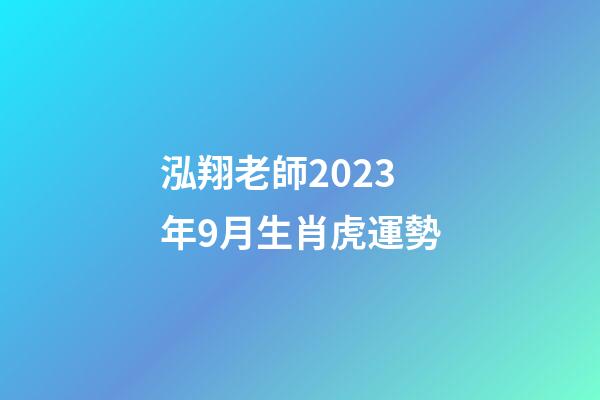 泓翔老師2023年9月生肖虎運勢