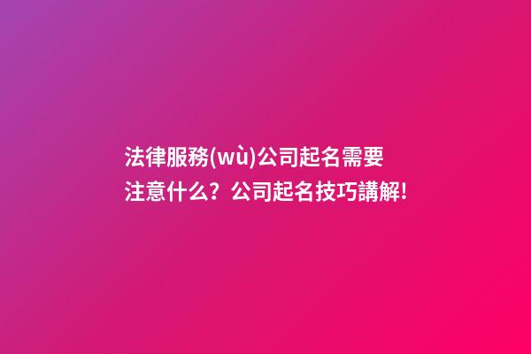 法律服務(wù)公司起名需要注意什么？公司起名技巧講解!-第1張-公司起名-玄機(jī)派