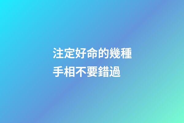 注定好命的幾種手相不要錯過
