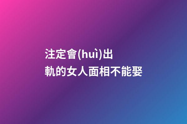 注定會(huì)出軌的女人面相不能娶