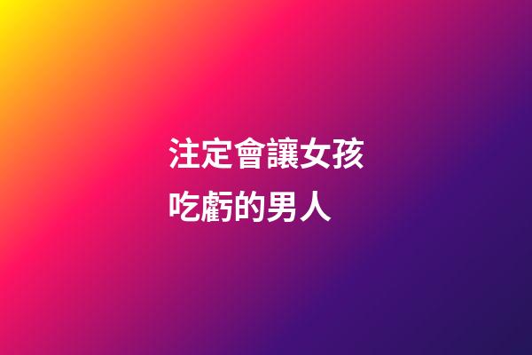 注定會讓女孩吃虧的男人