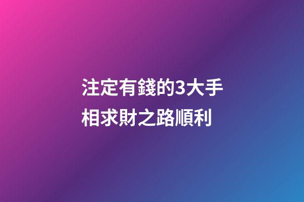注定有錢的3大手相求財之路順利