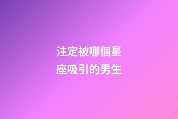 注定被哪個星座吸引的男生-第1張-星座運勢-玄機派