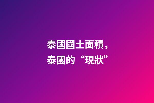 泰國國土面積，泰國的“現狀”-第1張-觀點-玄機派