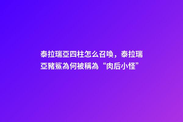 泰拉瑞亞四柱怎么召喚，泰拉瑞亞豬鯊為何被稱為“肉后小怪”-第1張-觀點-玄機派