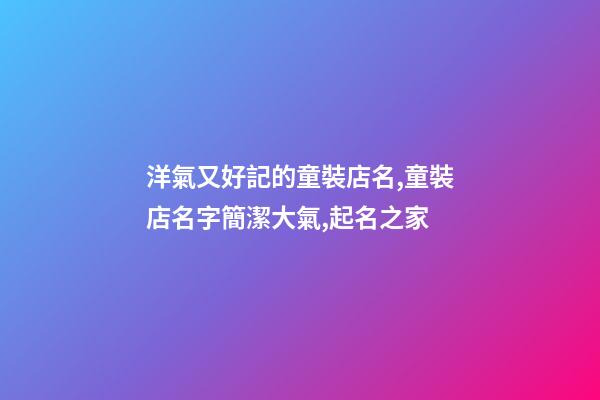 洋氣又好記的童裝店名,童裝店名字簡潔大氣,起名之家-第1張-店鋪起名-玄機派
