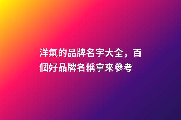洋氣的品牌名字大全，百個好品牌名稱拿來參考-第1張-商標起名-玄機派