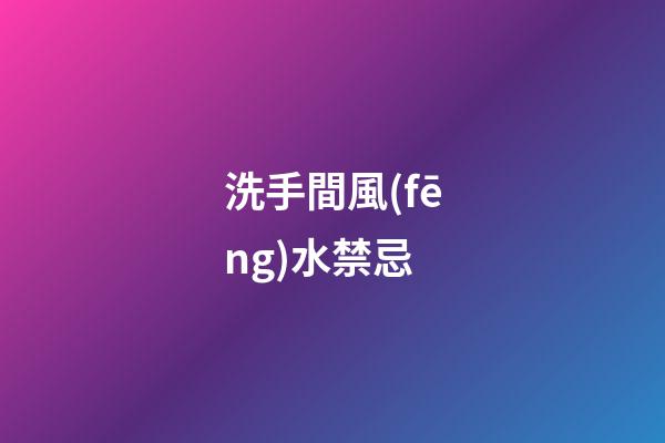 洗手間風(fēng)水禁忌