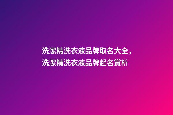 洗潔精洗衣液品牌取名大全，洗潔精洗衣液品牌起名賞析-第1張-商標起名-玄機派